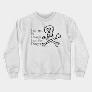 i am not in danger i am the danger Crewneck Sweatshirt